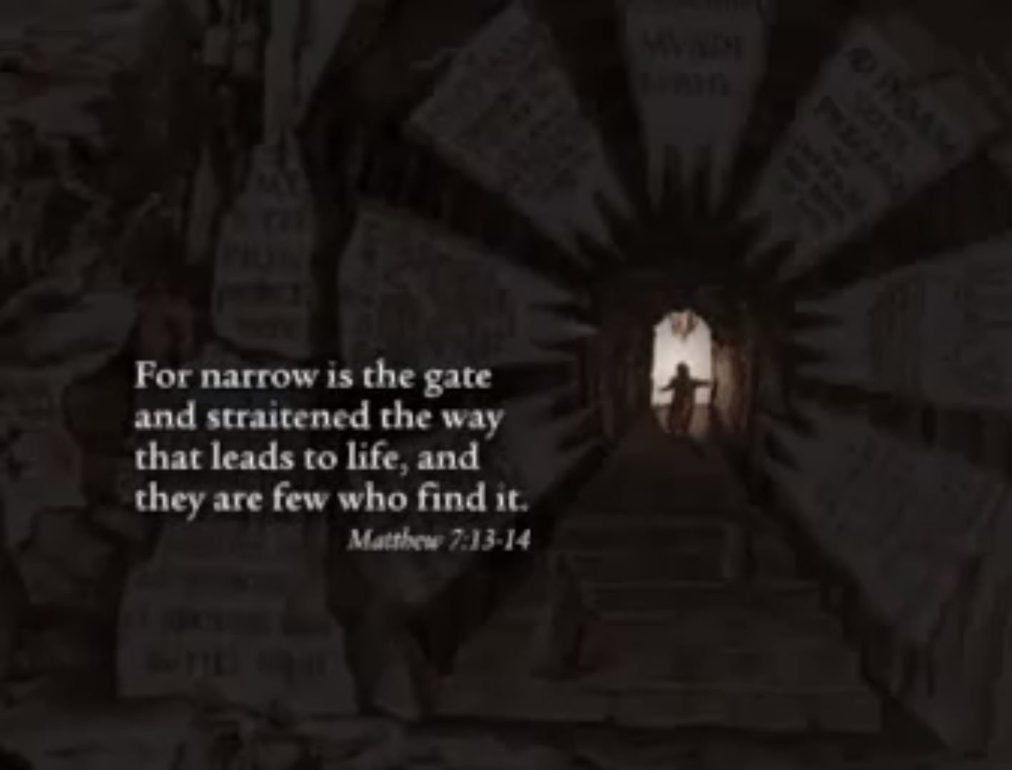 "For narrow is the gate and straitened the way that leads to life, and they are few who find it." - Mathew 7:13-14